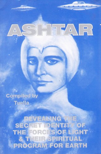 Ashtar: Revealing the Secret Identity of the Forces of Light and Their Spiritual Program for Earth: Channeled Messages From The Ashtar Command The Space Brotherhood von Inner Light - Global Communications